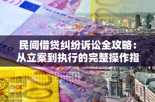 济南民间借贷纠纷诉讼全攻略：从立案到执行的完整操作指南