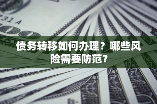 济南债务转移如何办理？哪些风险需要防范？