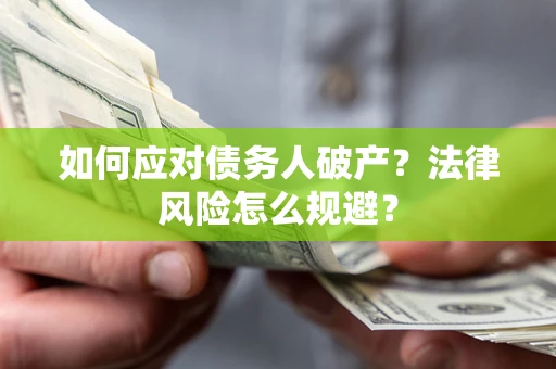 济南如何应对债务人破产？法律风险怎么规避？