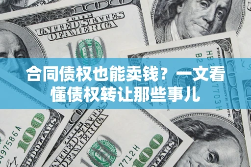 济南合同债权也能卖钱？一文看懂债权转让那些事儿