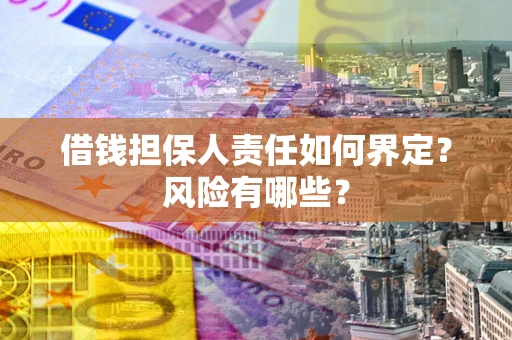 济南借钱担保人责任如何界定?风险有哪些? 济南借钱担保人责任如何界定?风险有哪些?