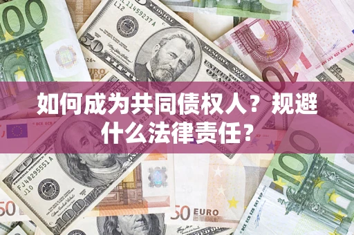 济南如何成为共同债权人？规避什么法律责任？