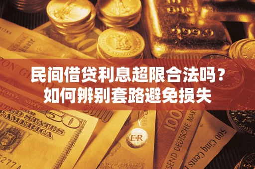 济南民间借贷利息超限合法吗？如何辨别套路避免损失