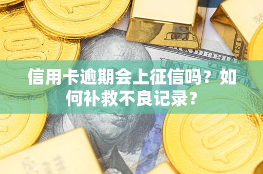 济南信用卡逾期会上征信吗？如何补救不良记录？