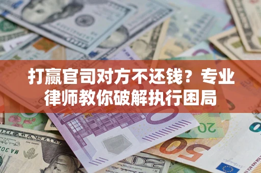 济南打赢官司对方不还钱？专业律师教你破解执行困局