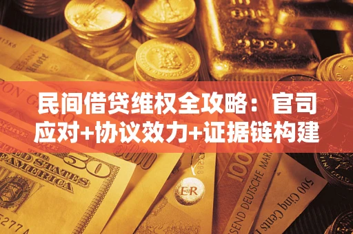 济南民间借贷维权全攻略：官司应对+协议效力+证据链构建指南