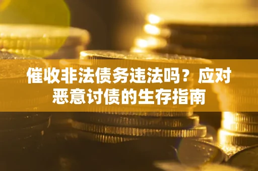 济南催收非法债务违法吗？应对恶意讨债的生存指南