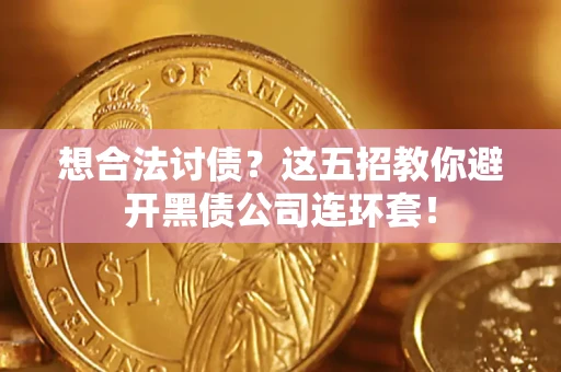 济南想合法讨债？这五招教你避开黑债公司连环套！
