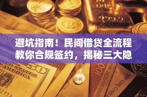 济南避坑指南！民间借贷全流程教你合规签约，揭秘三大隐形陷阱