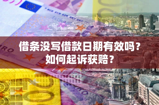 济南借条没写借款日期有效吗？如何起诉获赔？