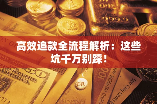 济南高效追款全流程解析：这些坑千万别踩！
