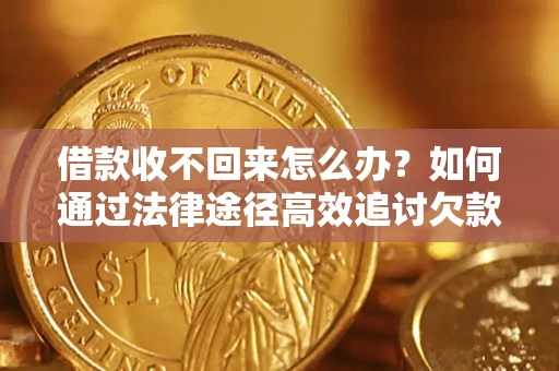 济南借款收不回来怎么办?如何通过法律途径高效追讨欠款? 济南借款收不回来怎么办?如何通过法律途径高效追讨欠款?