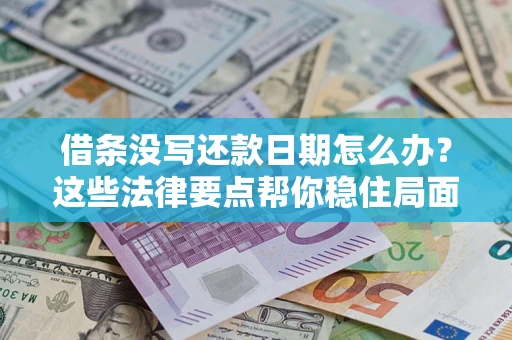 济南借条没写还款日期怎么办？这些法律要点帮你稳住局面