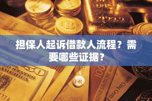 济南担保人起诉借款人流程?需要哪些证据? 济南担保人起诉借款人流程?需要哪些证据?