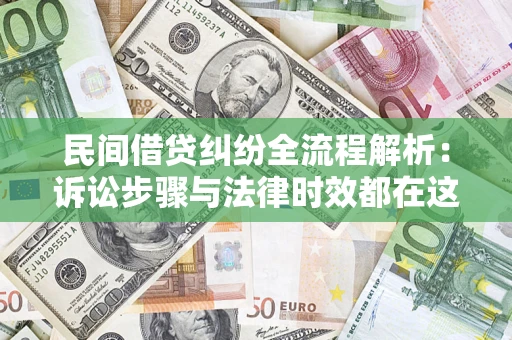 济南民间借贷纠纷全流程解析：诉讼步骤与法律时效都在这儿了