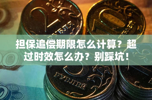 济南担保追偿期限怎么计算？超过时效怎么办？别踩坑！
