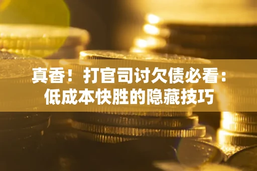 济南真香！打官司讨欠债必看：低成本快胜的隐藏技巧
