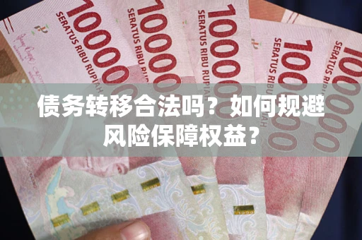 济南债务转移合法吗？如何规避风险保障权益？