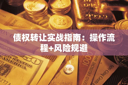 济南债权转让实战指南：操作流程+风险规避