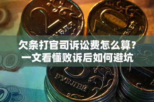 济南欠条打官司诉讼费怎么算？一文看懂败诉后如何避坑