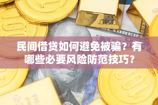 济南民间借贷如何避免被骗？有哪些必要风险防范技巧？
