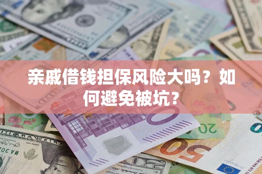 济南亲戚借钱担保风险大吗？如何避免被坑？