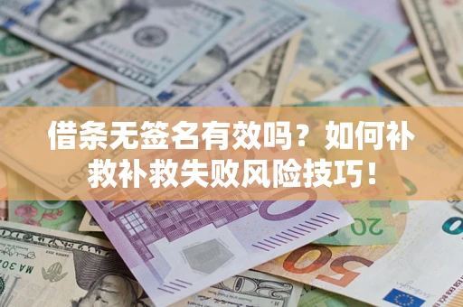 济南借条无签名有效吗？如何补救补救失败风险技巧！