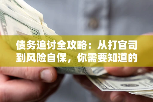 济南债务追讨全攻略：从打官司到风险自保，你需要知道的法律智慧