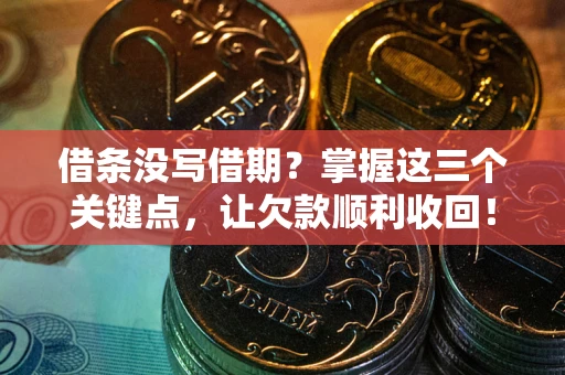 济南借条没写借期？掌握这三个关键点，让欠款顺利收回！
