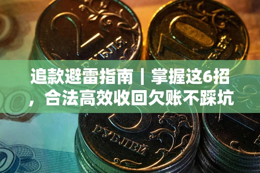济南追款避雷指南｜掌握这6招，合法高效收回欠账不踩坑