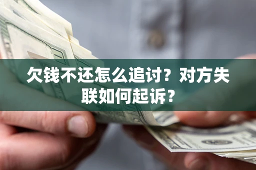 济南欠钱不还怎么追讨？对方失联如何起诉？