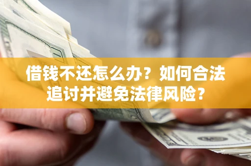 济南借钱不还怎么办？如何合法追讨并避免法律风险？