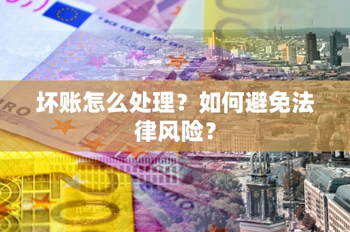 济南坏账怎么处理？如何避免法律风险？