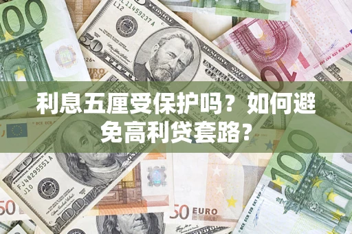 济南利息五厘受保护吗？如何避免高利贷套路？