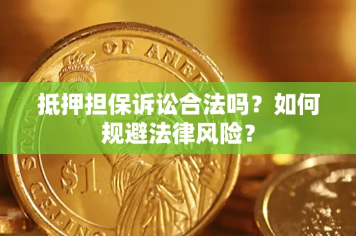济南抵押担保诉讼合法吗？如何规避法律风险？