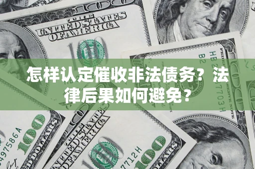 济南怎样认定催收非法债务？法律后果如何避免？