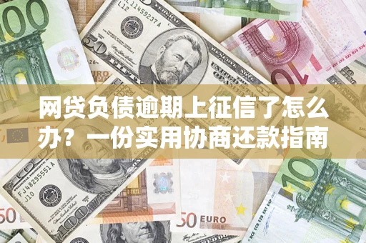 济南网贷负债逾期上征信了怎么办？一份实用协商还款指南请收好