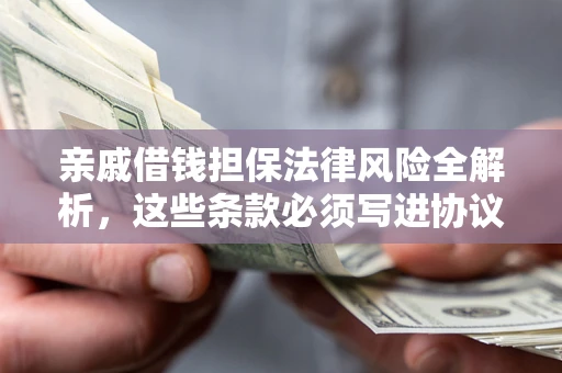 济南亲戚借钱担保法律风险全解析，这些条款必须写进协议