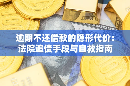 济南逾期不还借款的隐形代价：法院追债手段与自救指南